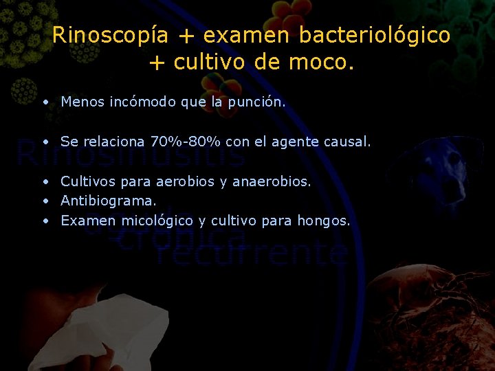 Rinoscopía + examen bacteriológico + cultivo de moco. • Menos incómodo que la punción.