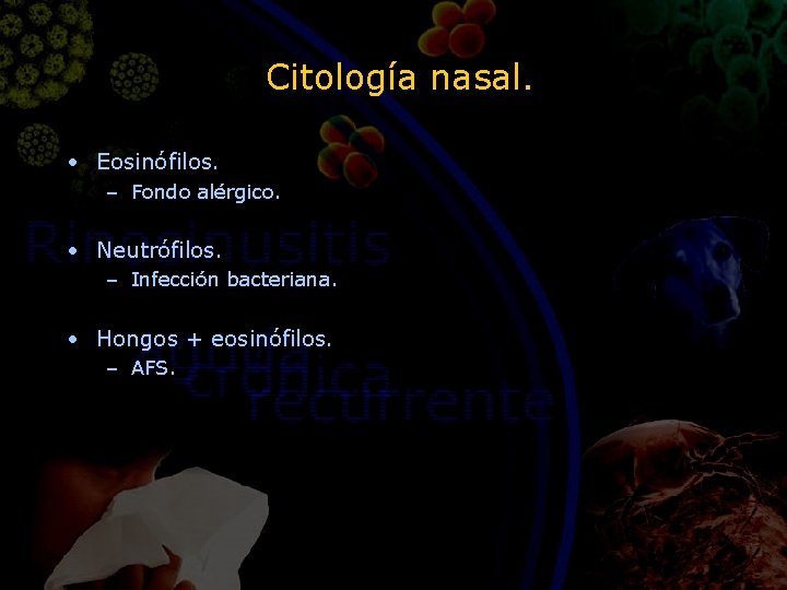 Citología nasal. • Eosinófilos. – Fondo alérgico. • Neutrófilos. – Infección bacteriana. • Hongos