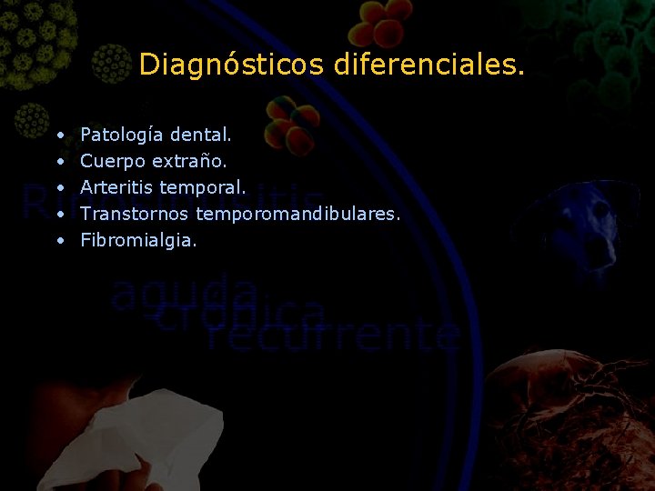 Diagnósticos diferenciales. • • • Patología dental. Cuerpo extraño. Arteritis temporal. Transtornos temporomandibulares. Fibromialgia.