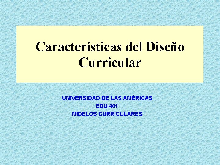Características del Diseño Curricular UNIVERSIDAD DE LAS AMÉRICAS EDU 401 MIDELOS CURRICULARES 