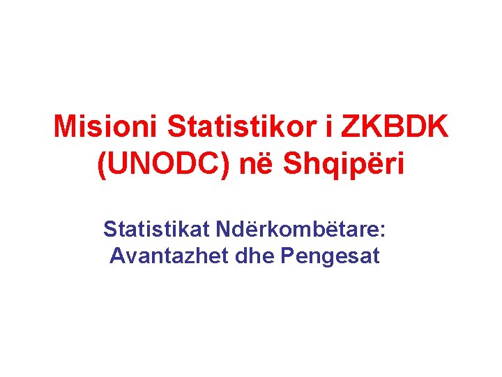 Misioni Statistikor i ZKBDK (UNODC) në Shqipëri Statistikat Ndërkombëtare: Avantazhet dhe Pengesat 