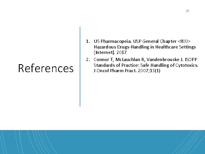 26 References 1. US Pharmacopeia. USP General Chapter <800> Hazardous Drugs-Handling in Healthcare Settings