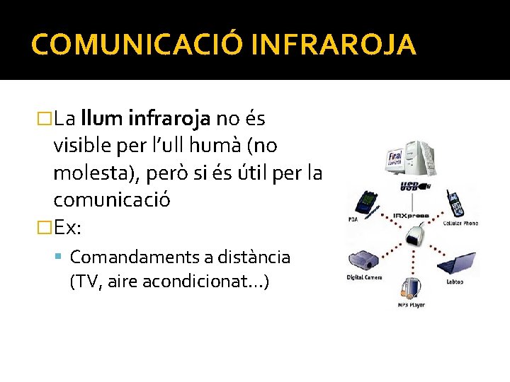 COMUNICACIÓ INFRAROJA �La llum infraroja no és visible per l’ull humà (no molesta), però