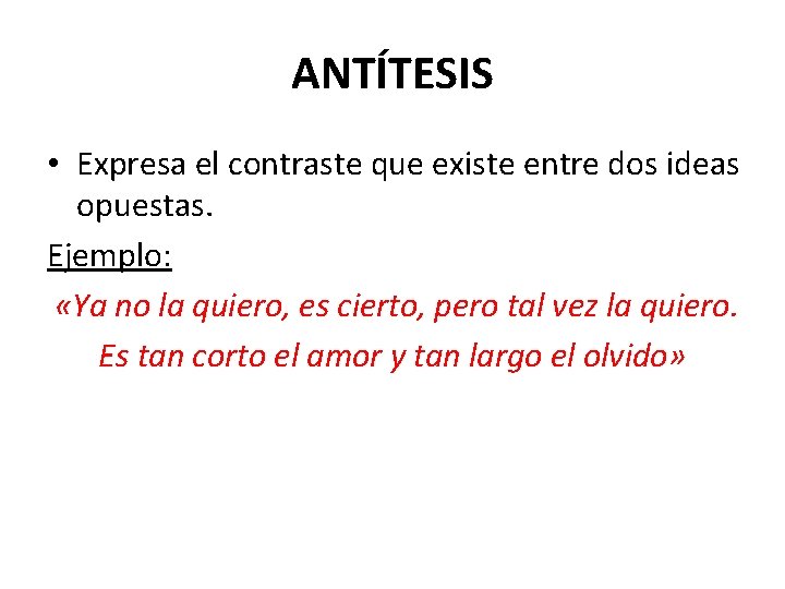 ANTÍTESIS • Expresa el contraste que existe entre dos ideas opuestas. Ejemplo: «Ya no