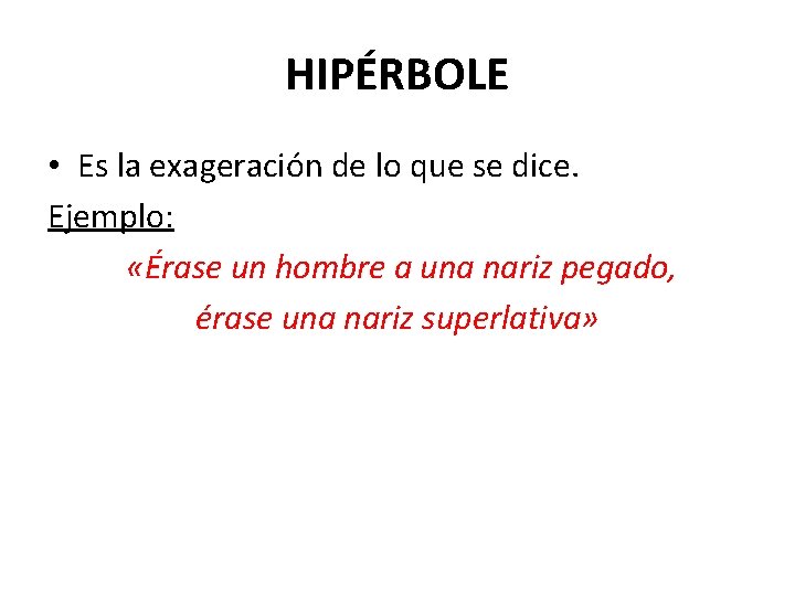 HIPÉRBOLE • Es la exageración de lo que se dice. Ejemplo: «Érase un hombre