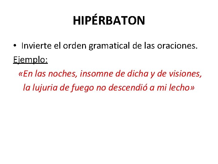 HIPÉRBATON • Invierte el orden gramatical de las oraciones. Ejemplo: «En las noches, insomne