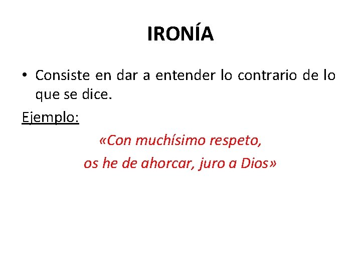 IRONÍA • Consiste en dar a entender lo contrario de lo que se dice.