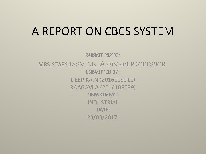 A REPORT ON CBCS SYSTEM SUBMITTED TO: MRS. STARS JASMINE, Assistant PROFESSOR. SUBMITTED BY: