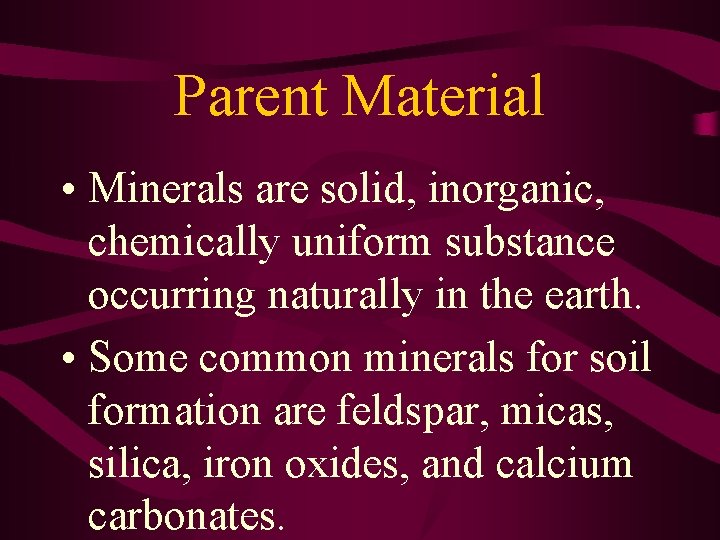 Parent Material • Minerals are solid, inorganic, chemically uniform substance occurring naturally in the