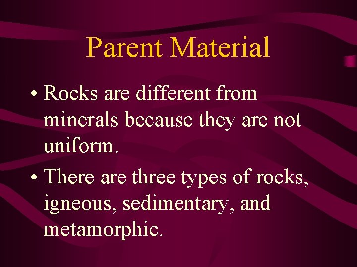 Parent Material • Rocks are different from minerals because they are not uniform. •