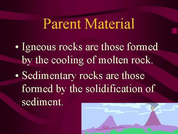 Parent Material • Igneous rocks are those formed by the cooling of molten rock.