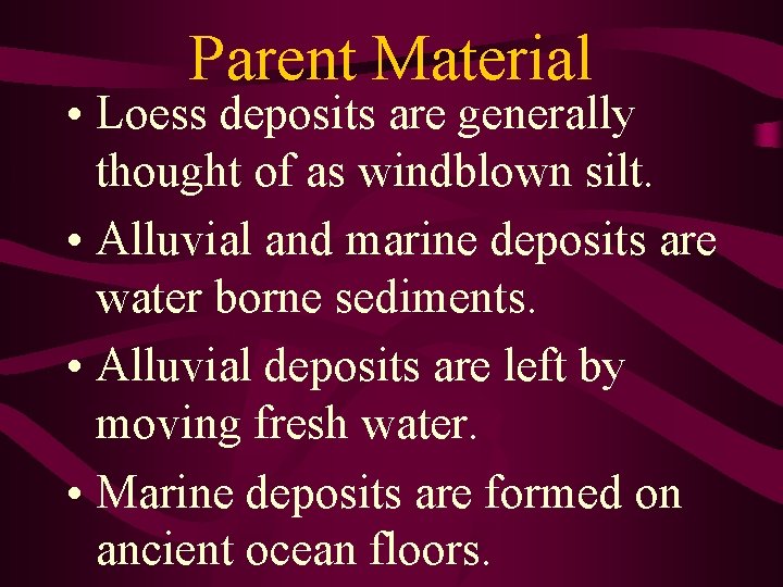 Parent Material • Loess deposits are generally thought of as windblown silt. • Alluvial
