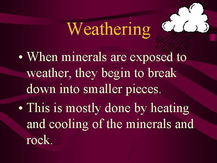 Weathering • When minerals are exposed to weather, they begin to break down into