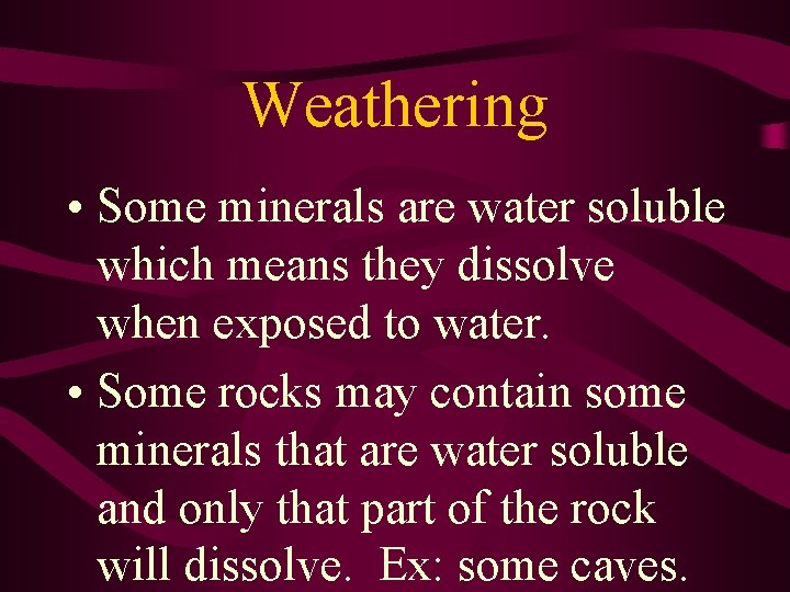 Weathering • Some minerals are water soluble which means they dissolve when exposed to