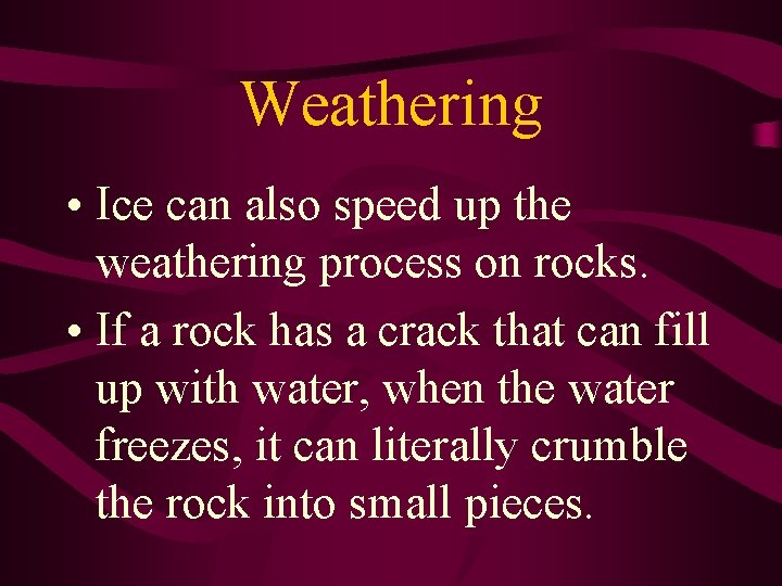 Weathering • Ice can also speed up the weathering process on rocks. • If