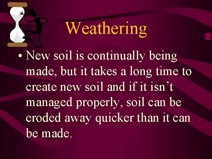 Weathering • New soil is continually being made, but it takes a long time Weathering • New soil is continually being made, but it takes a long time