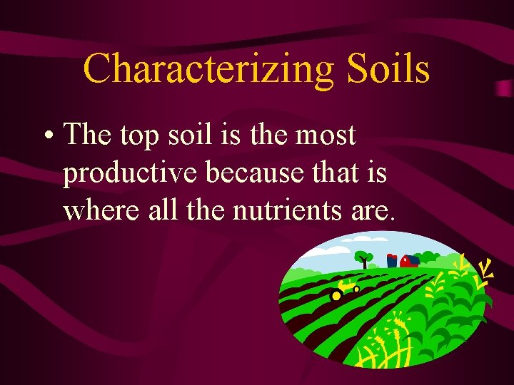 Characterizing Soils • The top soil is the most productive because that is where Characterizing Soils • The top soil is the most productive because that is where