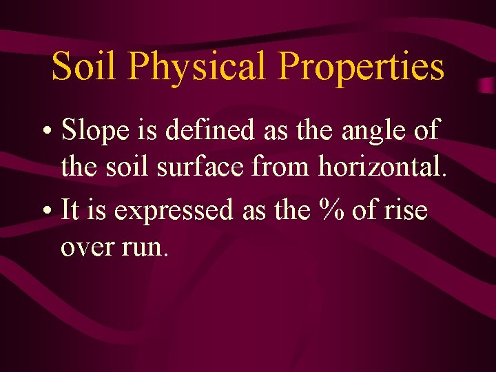 Soil Physical Properties • Slope is defined as the angle of the soil surface Soil Physical Properties • Slope is defined as the angle of the soil surface