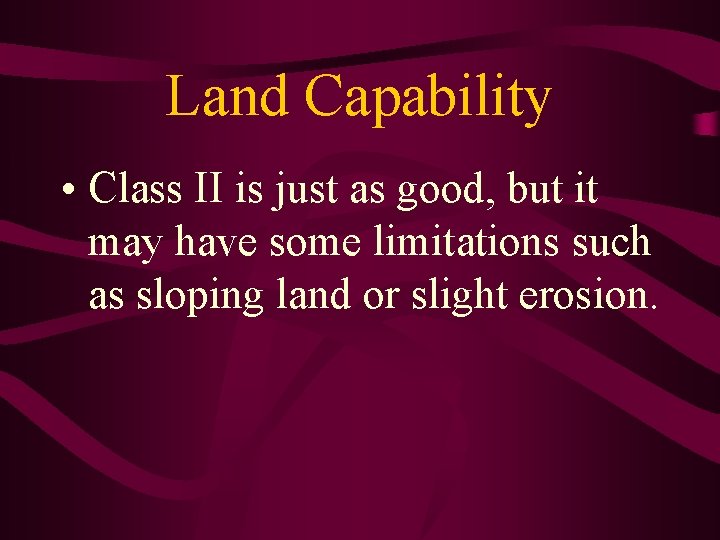 Land Capability • Class II is just as good, but it may have some