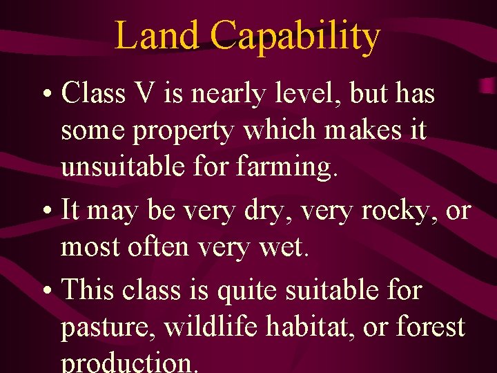 Land Capability • Class V is nearly level, but has some property which makes Land Capability • Class V is nearly level, but has some property which makes