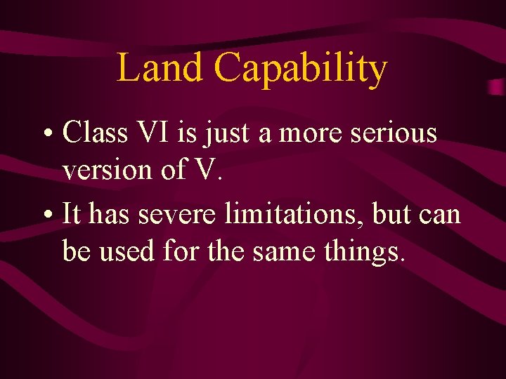 Land Capability • Class VI is just a more serious version of V. •