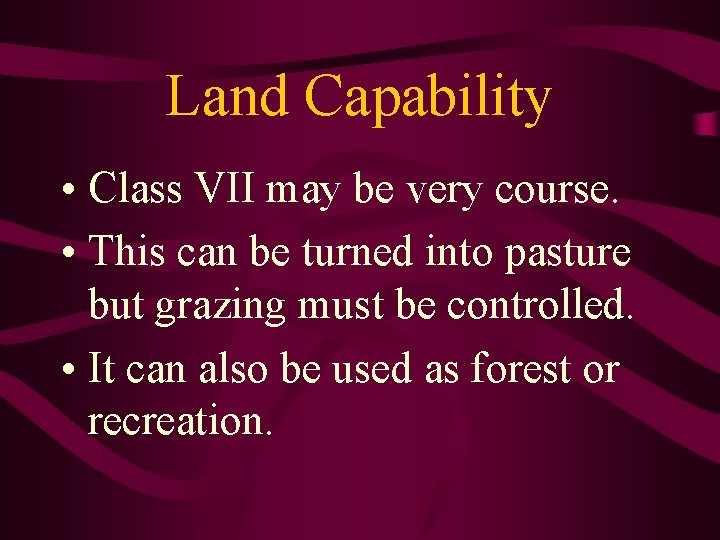 Land Capability • Class VII may be very course. • This can be turned