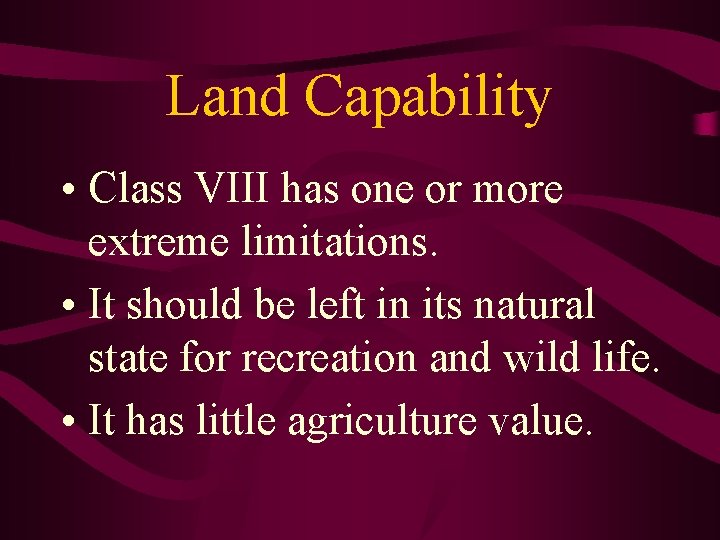 Land Capability • Class VIII has one or more extreme limitations. • It should