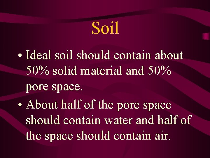 Soil • Ideal soil should contain about 50% solid material and 50% pore space.