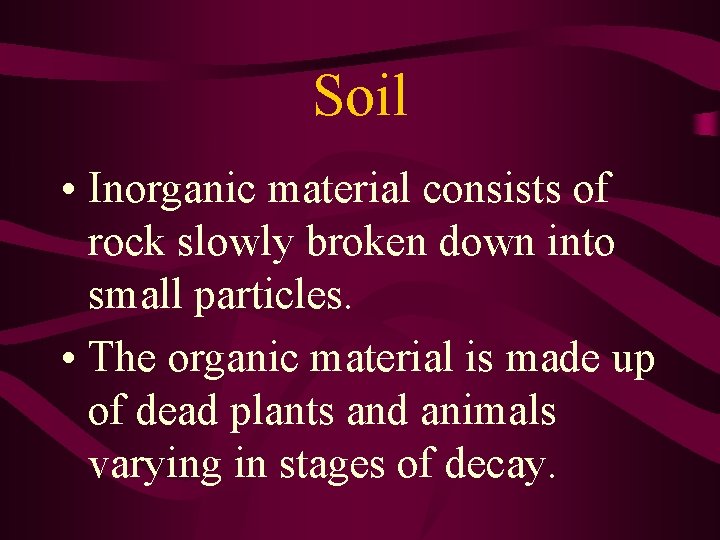 Soil • Inorganic material consists of rock slowly broken down into small particles. •