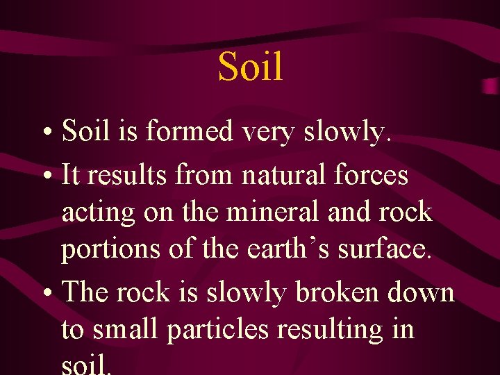 Soil • Soil is formed very slowly. • It results from natural forces acting