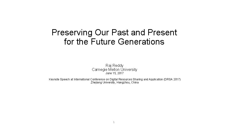 Preserving Our Past and Present for the Future Generations Raj Reddy Carnegie Mellon University