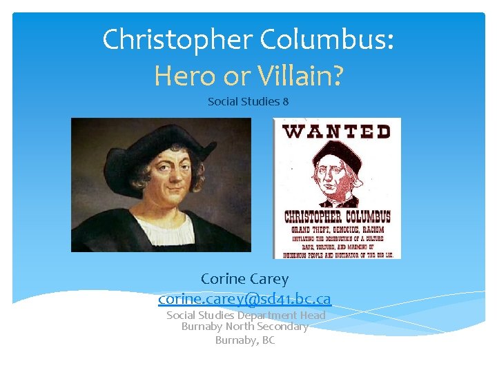 Christopher Columbus: Hero or Villain? Social Studies 8 Corine Carey corine. carey@sd 41. bc.