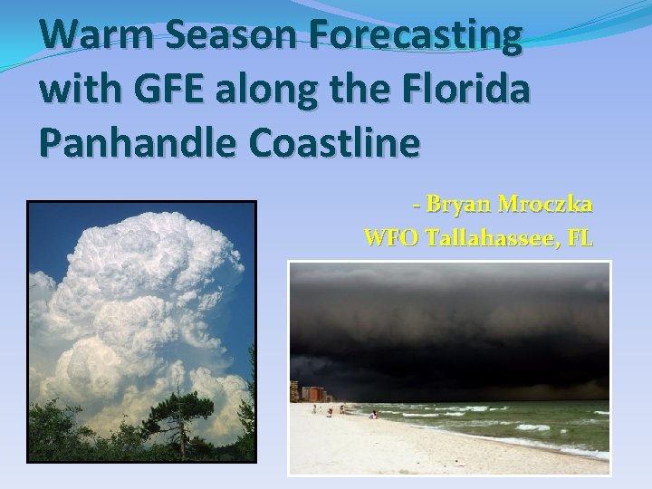 Warm Season Forecasting with GFE along the Florida Panhandle Coastline - Bryan Mroczka WFO