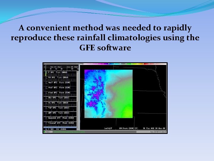 A convenient method was needed to rapidly reproduce these rainfall climatologies using the GFE