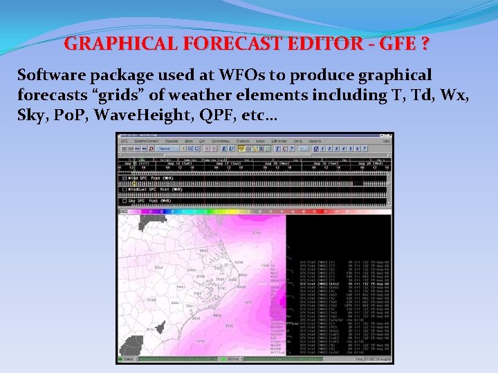 GRAPHICAL FORECAST EDITOR - GFE ? Software package used at WFOs to produce graphical