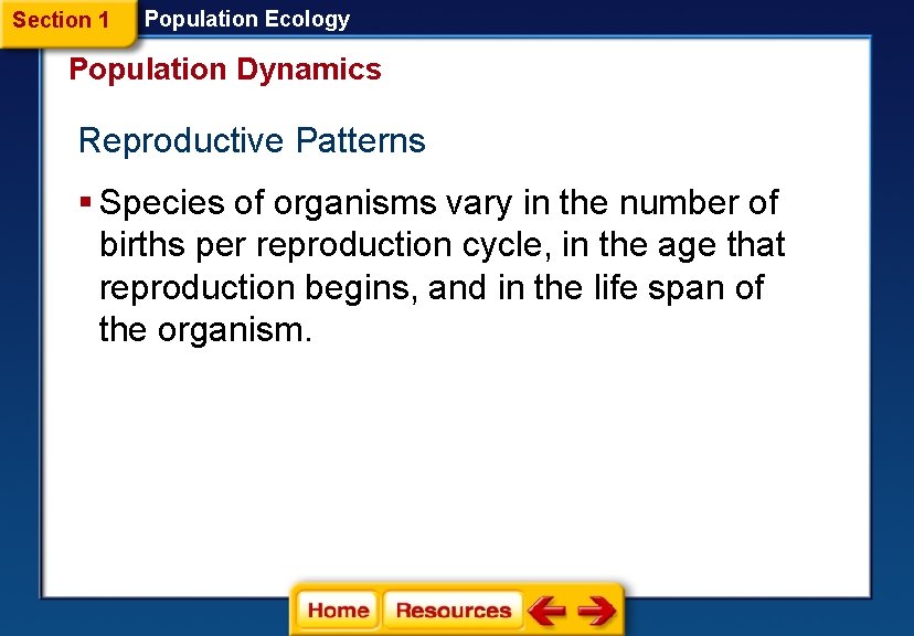 Section 1 Population Ecology Population Dynamics Reproductive Patterns § Species of organisms vary in