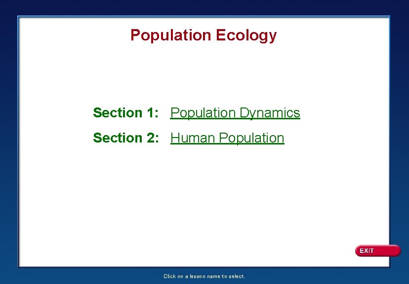 Population Ecology Section 1: Population Dynamics Section 2: Human Population Click on a lesson
