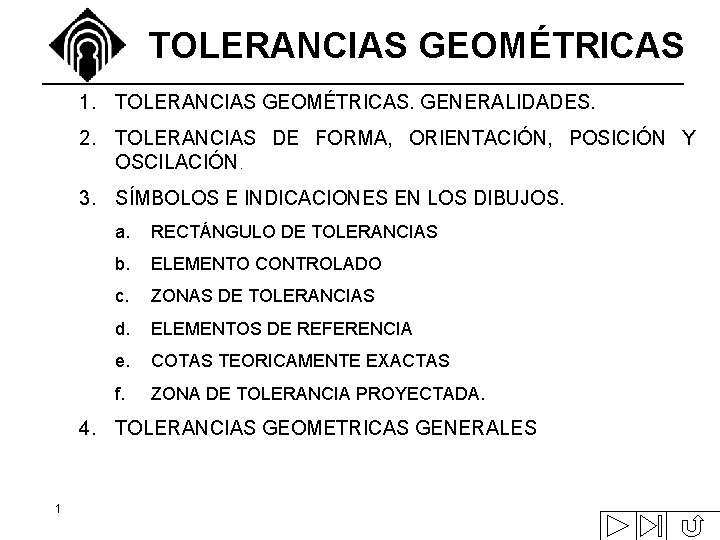 TOLERANCIAS GEOMÉTRICAS 1. TOLERANCIAS GEOMÉTRICAS. GENERALIDADES. 2. TOLERANCIAS DE FORMA, ORIENTACIÓN, POSICIÓN Y OSCILACIÓN.