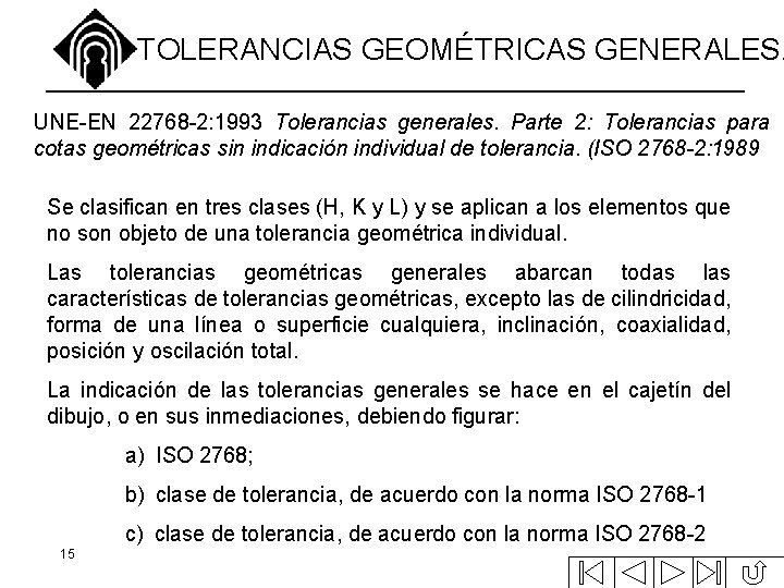 TOLERANCIAS GEOMÉTRICAS GENERALES. UNE-EN 22768 -2: 1993 Tolerancias generales. Parte 2: Tolerancias para cotas