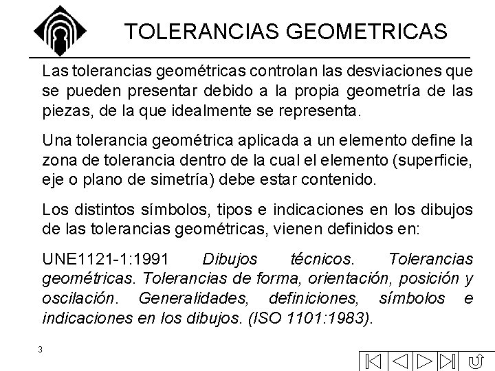 TOLERANCIAS GEOMETRICAS Las tolerancias geométricas controlan las desviaciones que se pueden presentar debido a