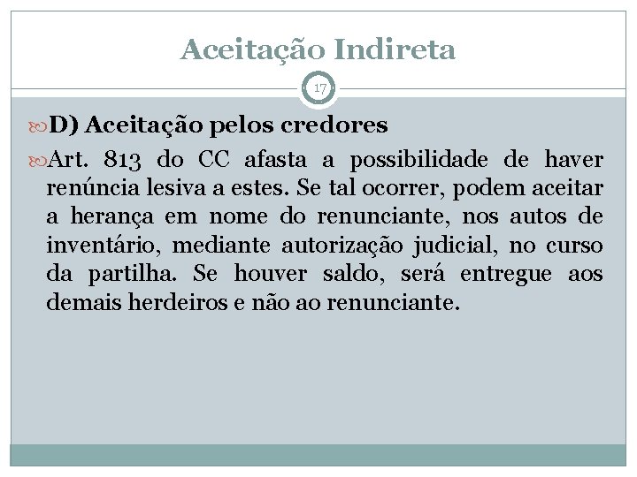 Aceitação Indireta 17 D) Aceitação pelos credores Art. 813 do CC afasta a possibilidade