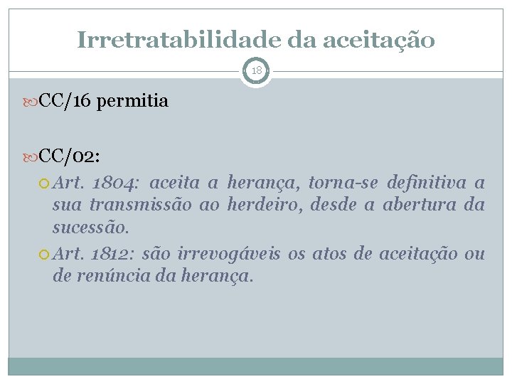 Irretratabilidade da aceitação 18 CC/16 permitia CC/02: Art. 1804: aceita a herança, torna-se definitiva