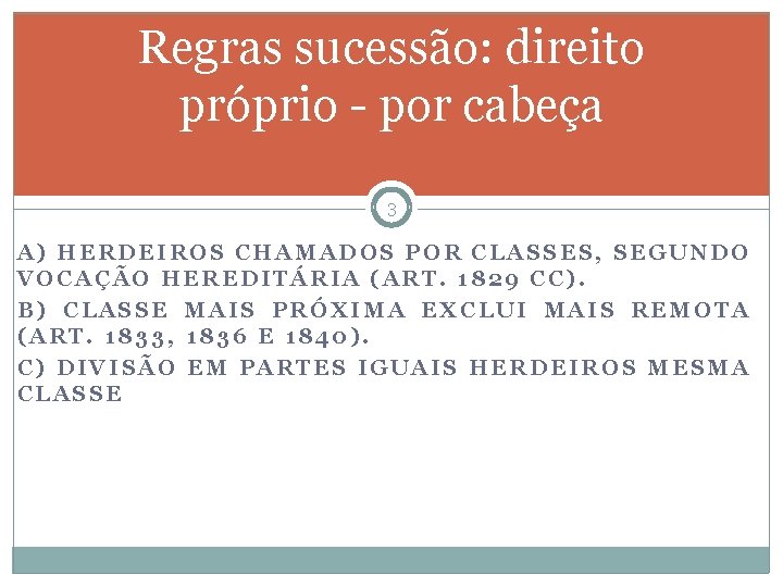 Regras sucessão: direito próprio por cabeça 3 A) HERDEIROS CHAMADOS POR CLASSES, SEGUNDO VOCAÇÃO