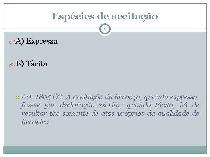 Espécies de aceitação 9 A) Expressa B) Tácita Art. 1805 CC: A aceitação da
