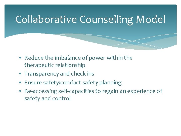 Collaborative Counselling Model • Reduce the imbalance of power within therapeutic relationship • Transparency