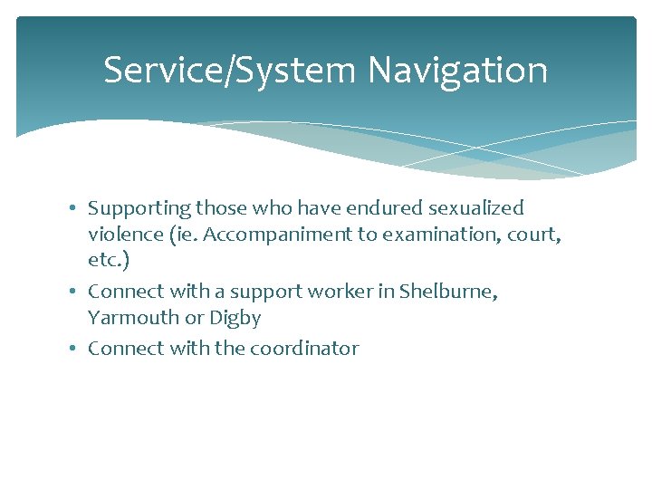 Service/System Navigation • Supporting those who have endured sexualized violence (ie. Accompaniment to examination,