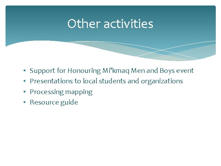 Other activities • • Support for Honouring Mi’kmaq Men and Boys event Presentations to