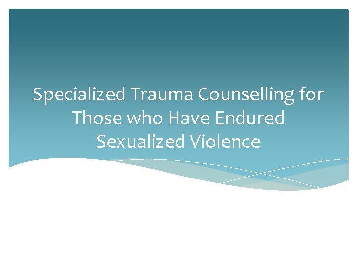 Specialized Trauma Counselling for Those who Have Endured Sexualized Violence 