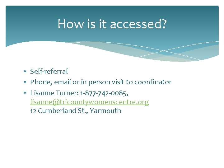 How is it accessed? • Self-referral • Phone, email or in person visit to