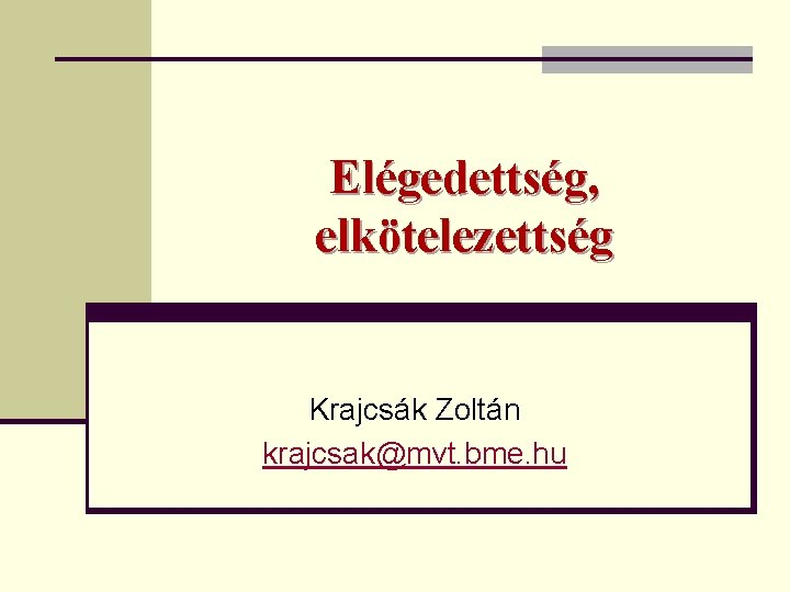 Elégedettség, elkötelezettség Krajcsák Zoltán krajcsak@mvt. bme. hu 